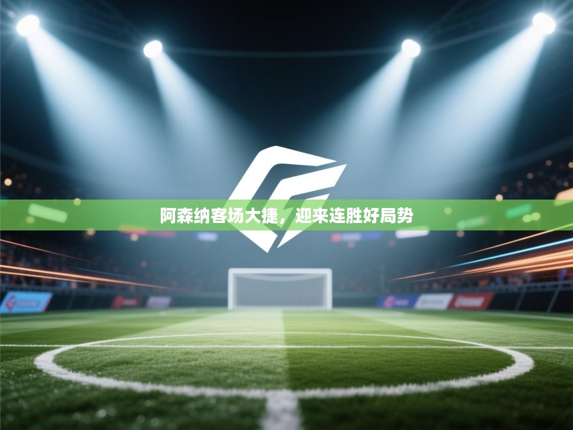 阿森纳客场大捷，迎来连胜好局势  第1张