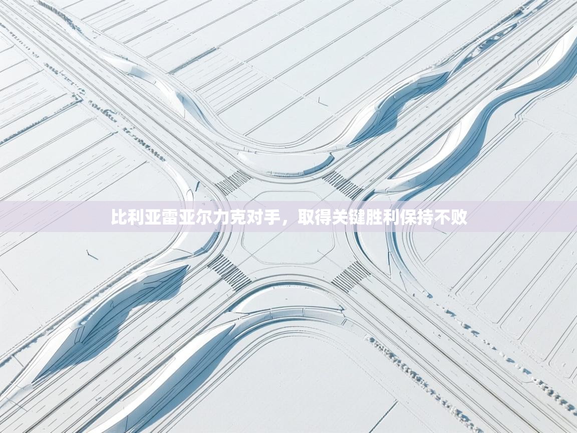 比利亚雷亚尔力克对手,取得关键胜利保持不败 第1张
